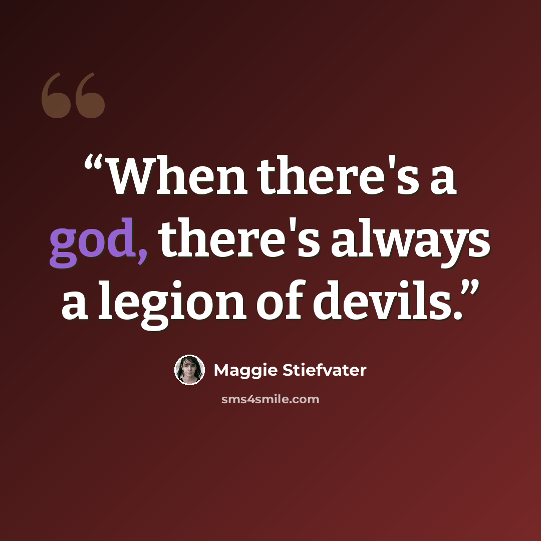“When there's a god, there's always a legion of devils.” quote by Maggie Stiefvater