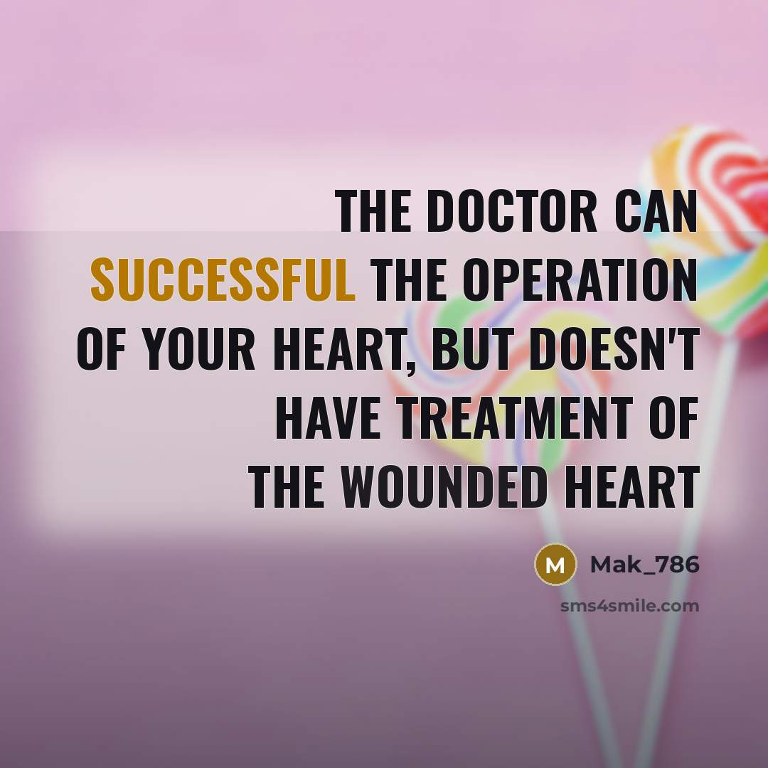 “The doctor can successful the operation of your heart, but doesn't have treatment of the wounded heart” quote by Mak_786