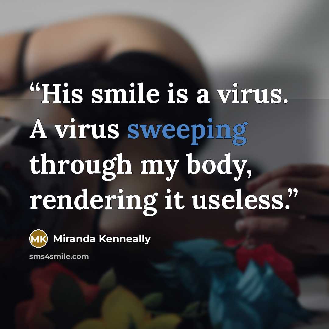 “His smile is a virus. A virus sweeping through my body, rendering it useless.” quote by Miranda Kenneally