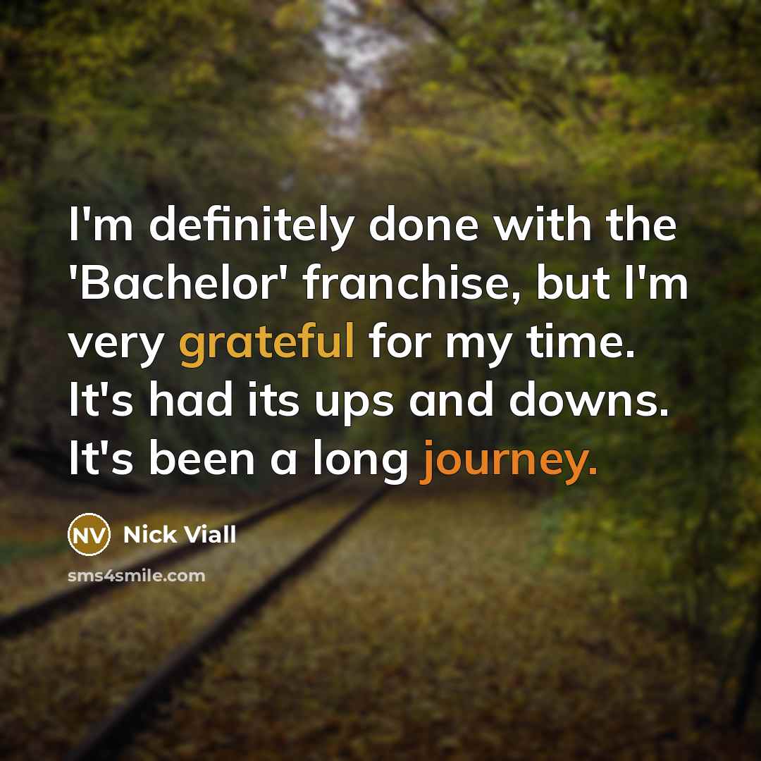 “I'm definitely done with the 'Bachelor' franchise, but I'm very grateful for my time. It's had its ups and downs. It's been a long journey.” quote by Nick Viall
