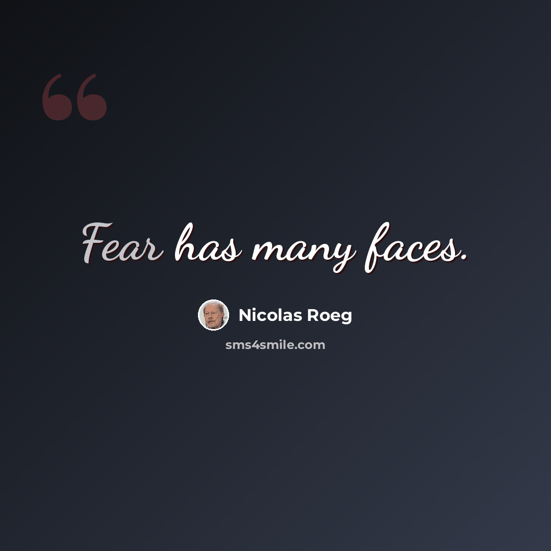 “Fear has many faces.” quote by Nicolas Roeg