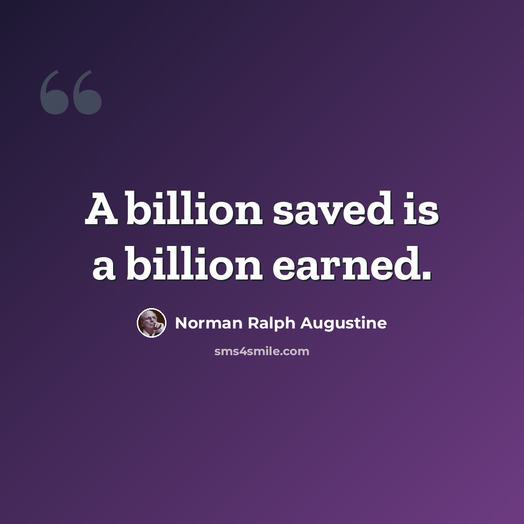 “A billion saved is a billion earned.” quote by Norman Ralph Augustine