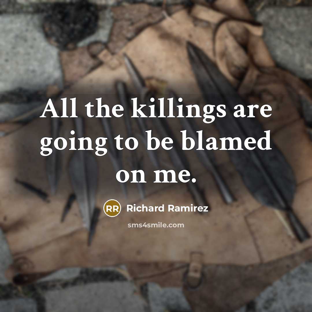 “All the killings are going to be blamed on me.” quote by Richard Ramirez
