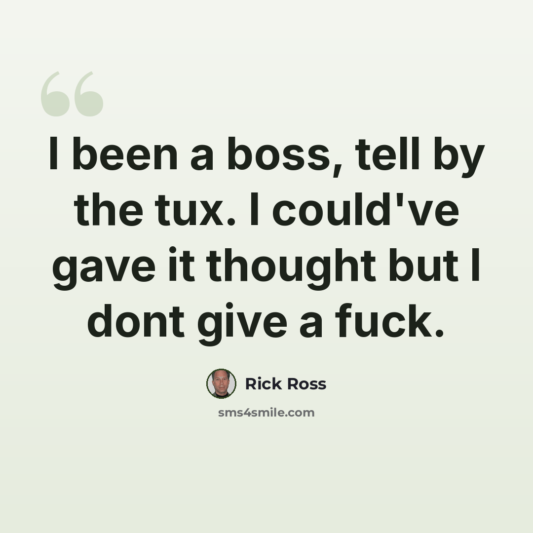 “I been a boss, tell by the tux. I could've gave it thought but I dont give a fuck.” quote by Rick Ross