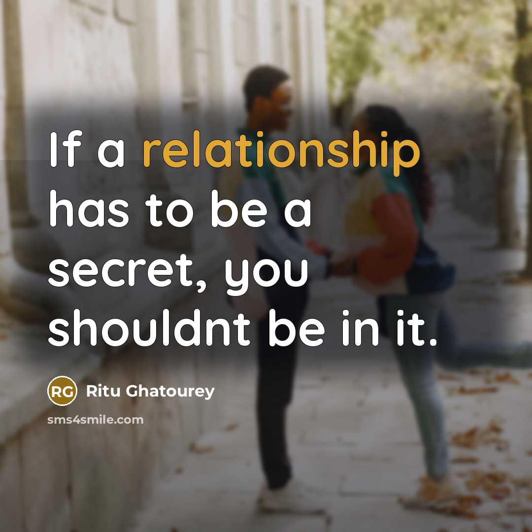 “If a relationship has to be a secret, you shouldnt be in it.” quote by Ritu Ghatourey