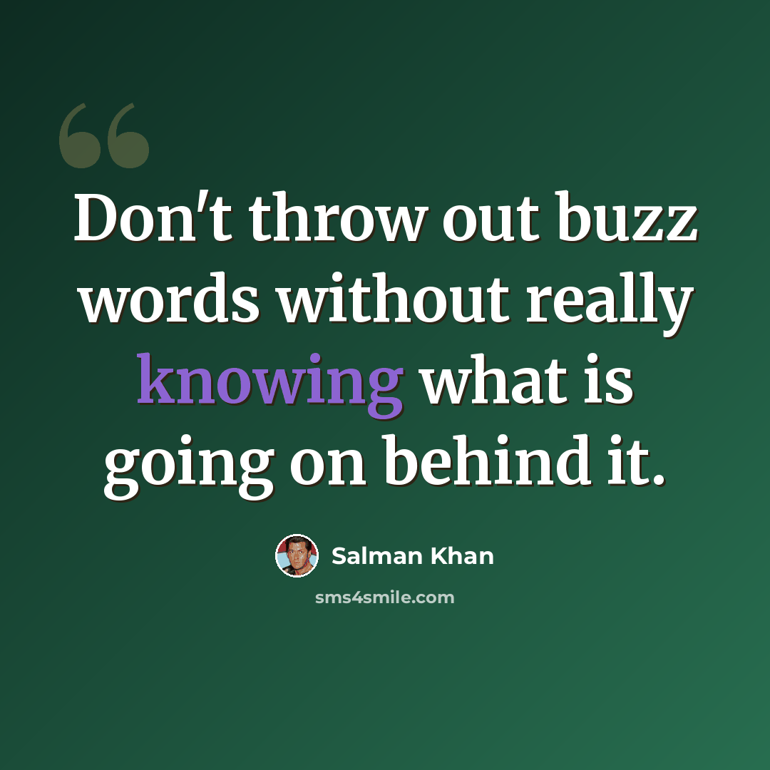 “Don't throw out buzz words without really knowing what is going on behind it.” quote by Salman Khan