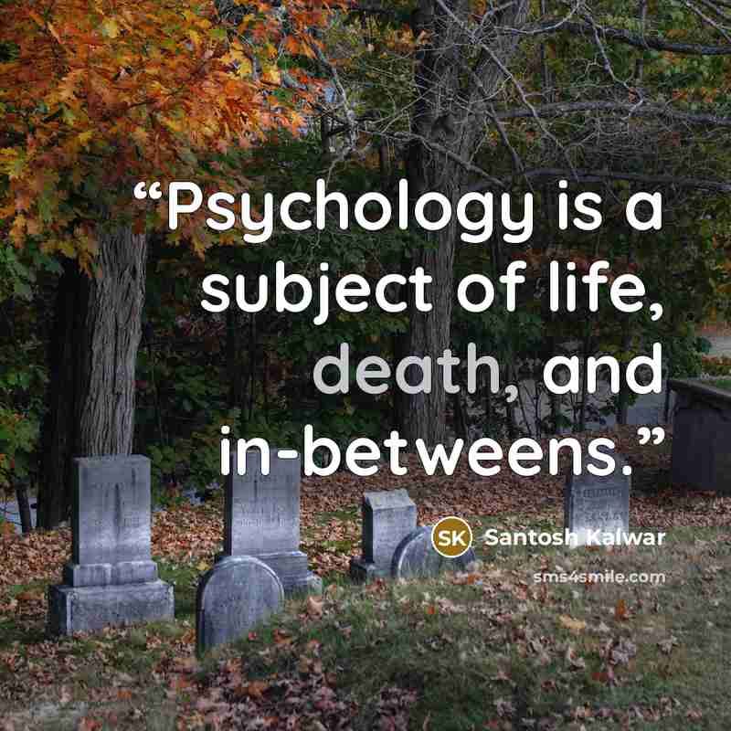 “Psychology is a subject of life, death, and in-betweens.” quote by Santosh Kalwar