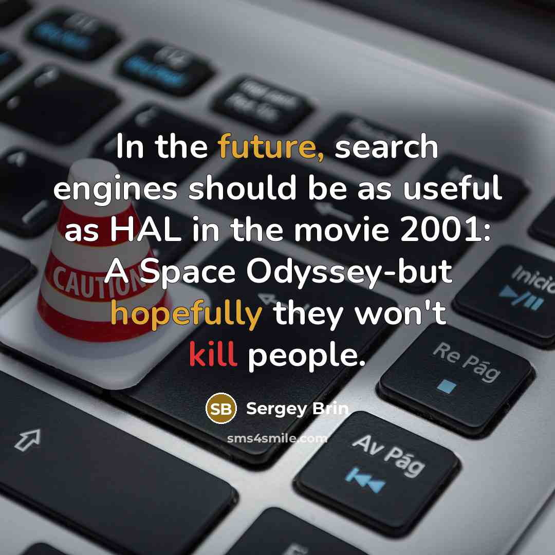 “In the future, search engines should be as useful as HAL in the movie 2001: A Space Odyssey-but hopefully they won't kill people.” quote by Sergey Brin