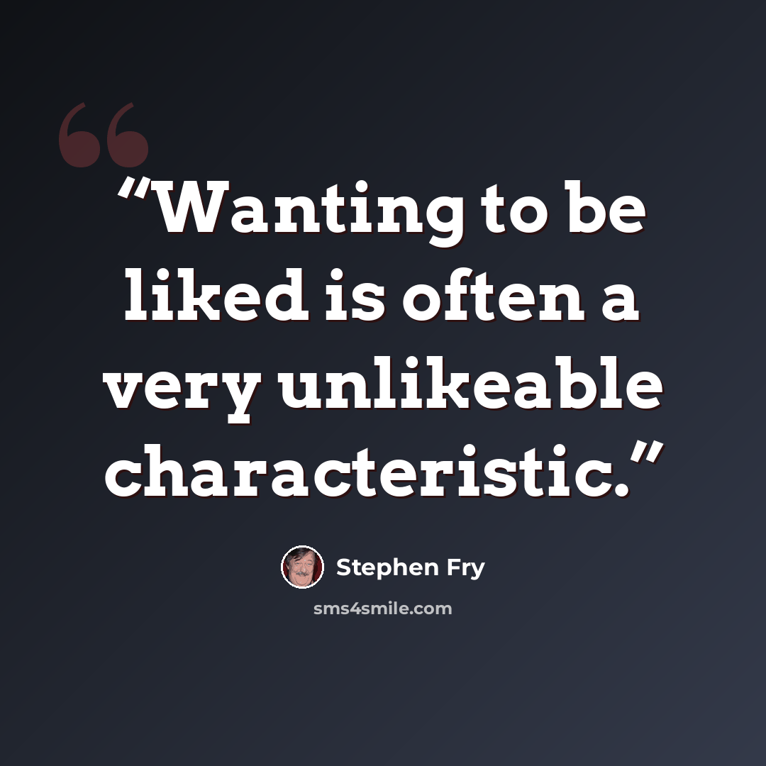 “Wanting to be liked is often a very unlikeable characteristic.” quote by Stephen Fry