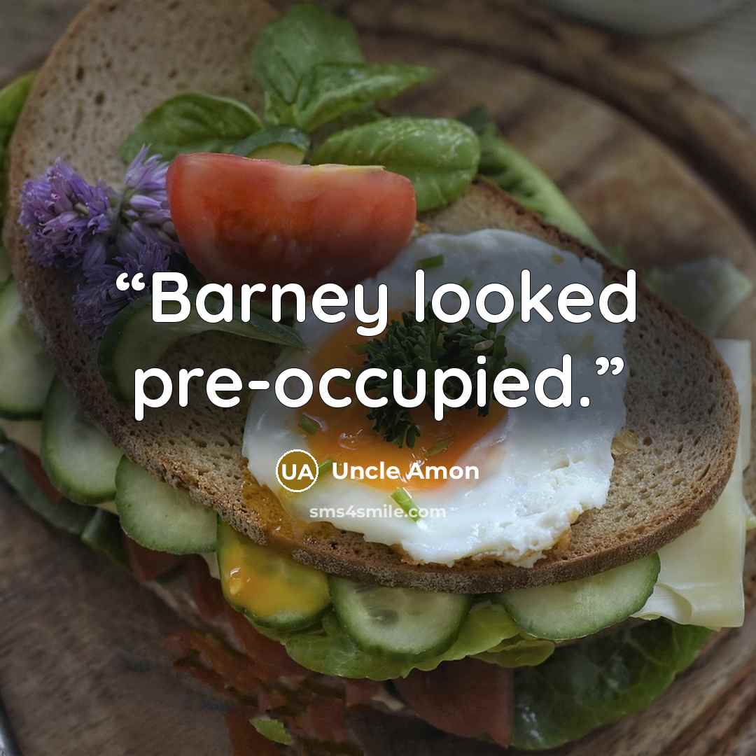 “Barney looked pre-occupied.” quote by Uncle Amon