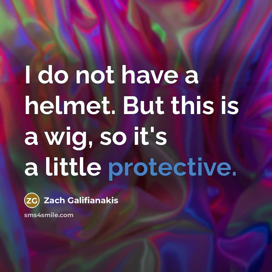 “I do not have a helmet. But this is a wig, so it's a little protective.” quote by Zach Galifianakis