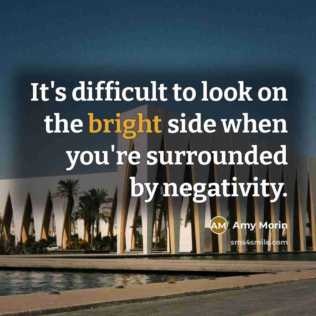“It's difficult to look on the bright side when you're surrounded by negativity.” quote by Amy Morin