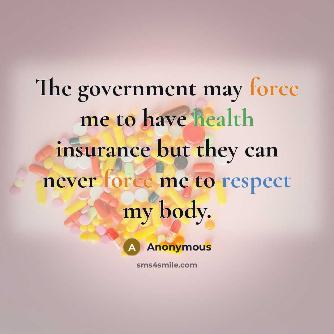 “The government may force me to have health insurance but they can never force me to respect my body.” quote by Anonymous
