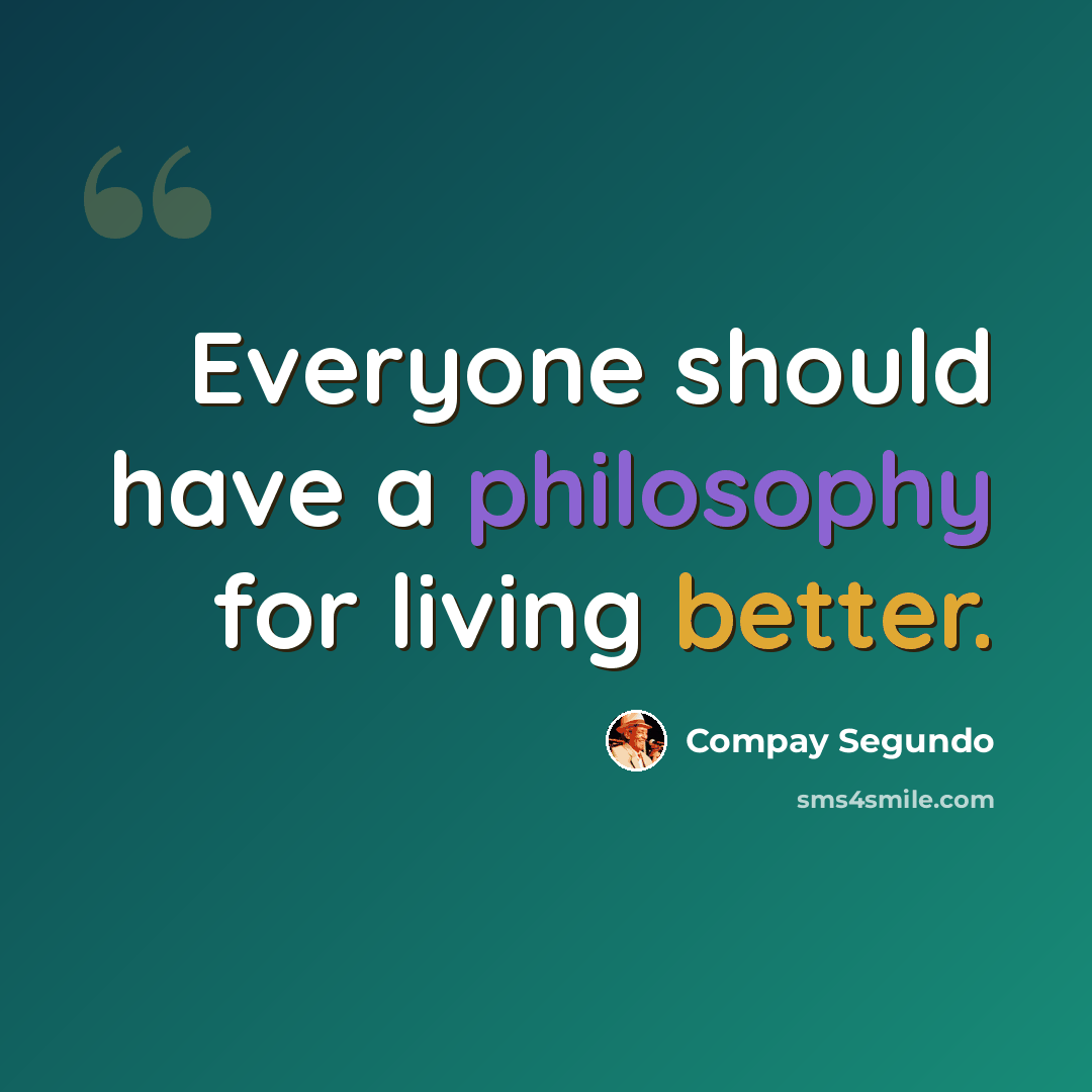 “Everyone should have a philosophy for living better.” quote by Compay Segundo