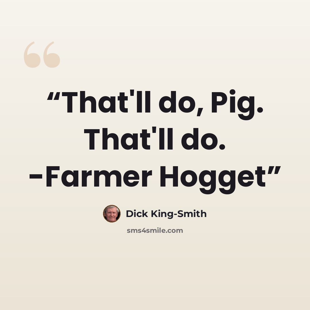 “That'll do, Pig. That'll do. -Farmer Hogget” quote by Dick King-Smith
