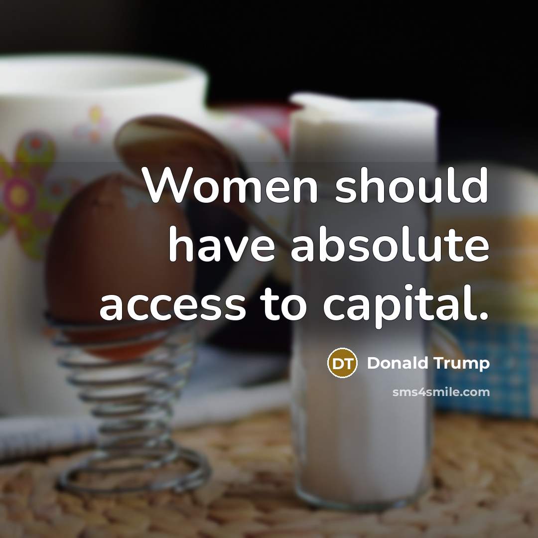 “Women should have absolute access to capital.” quote by Donald Trump
