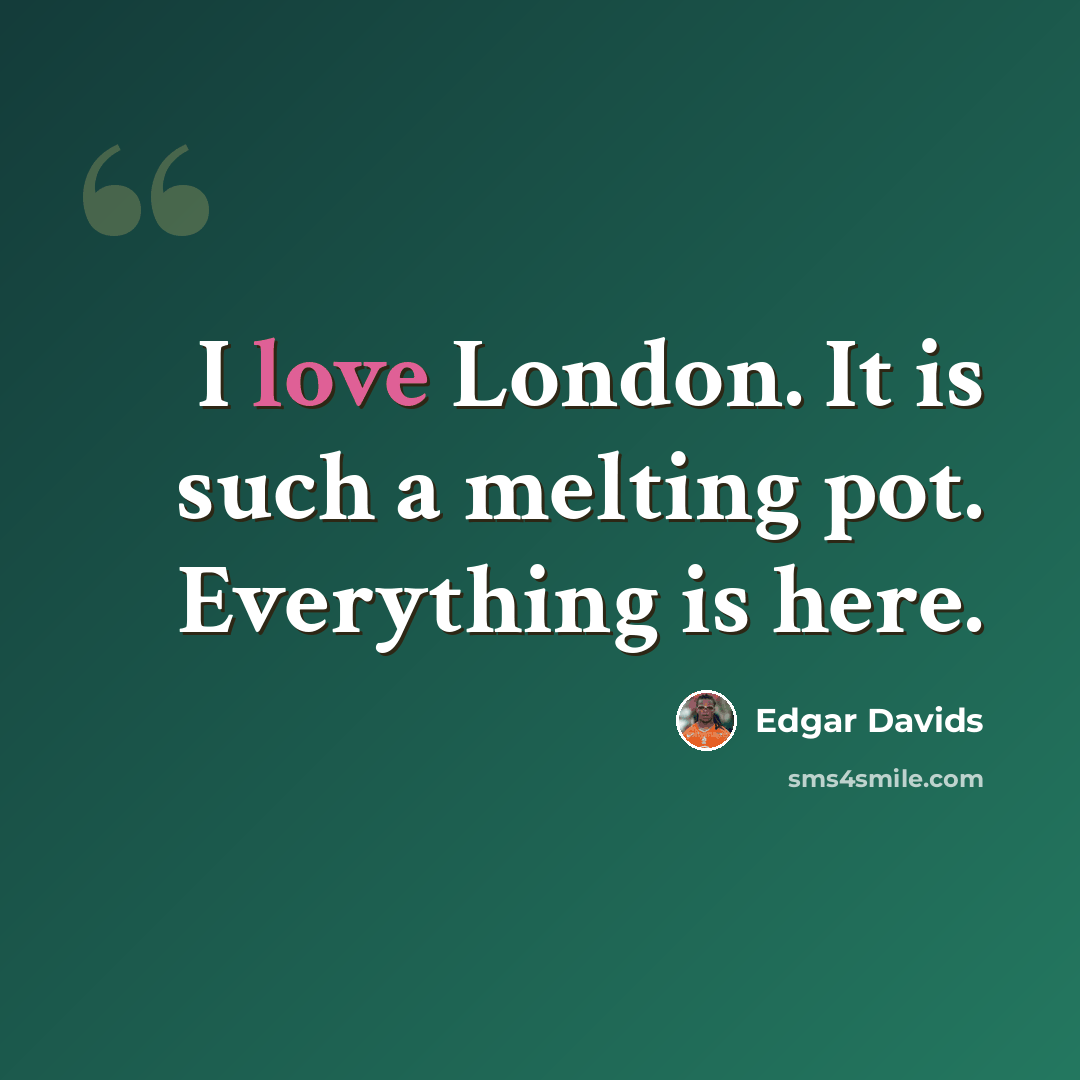 “I love London. It is such a melting pot. Everything is here.” quote by Edgar Davids