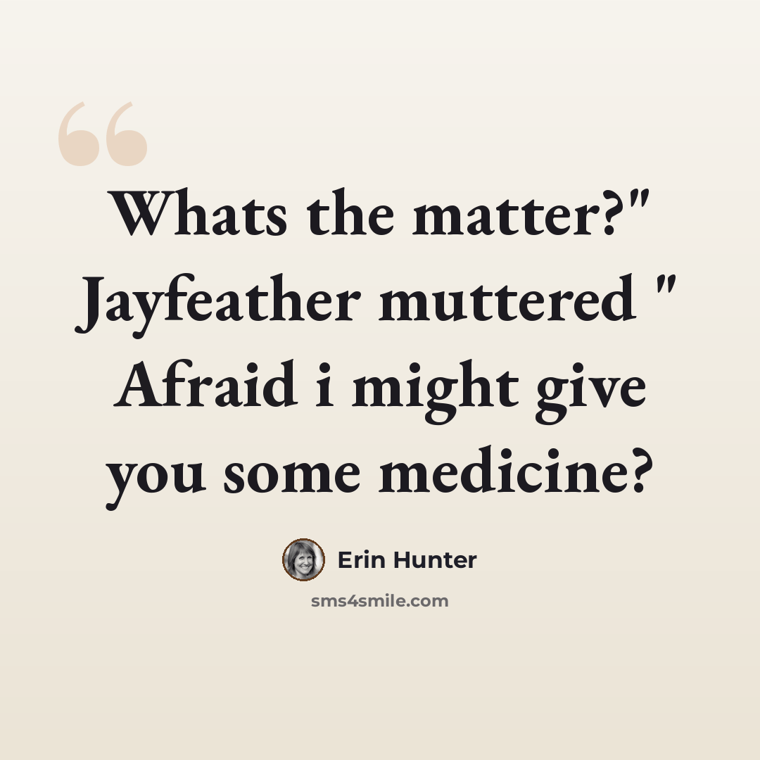 “Whats the matter?" Jayfeather muttered " Afraid i might give you some medicine?” quote by Erin Hunter