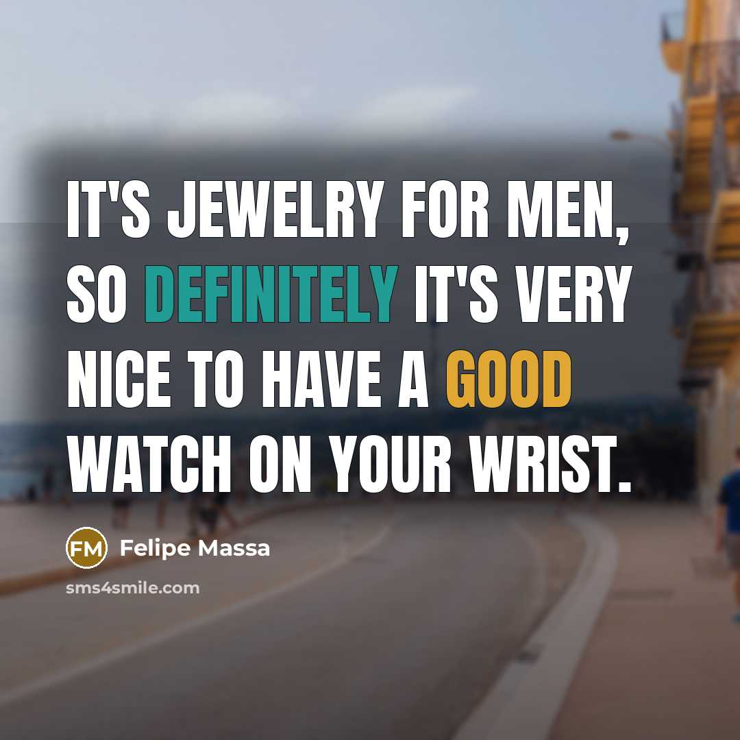 “It's jewelry for men, so definitely it's very nice to have a good watch on your wrist.” quote by Felipe Massa