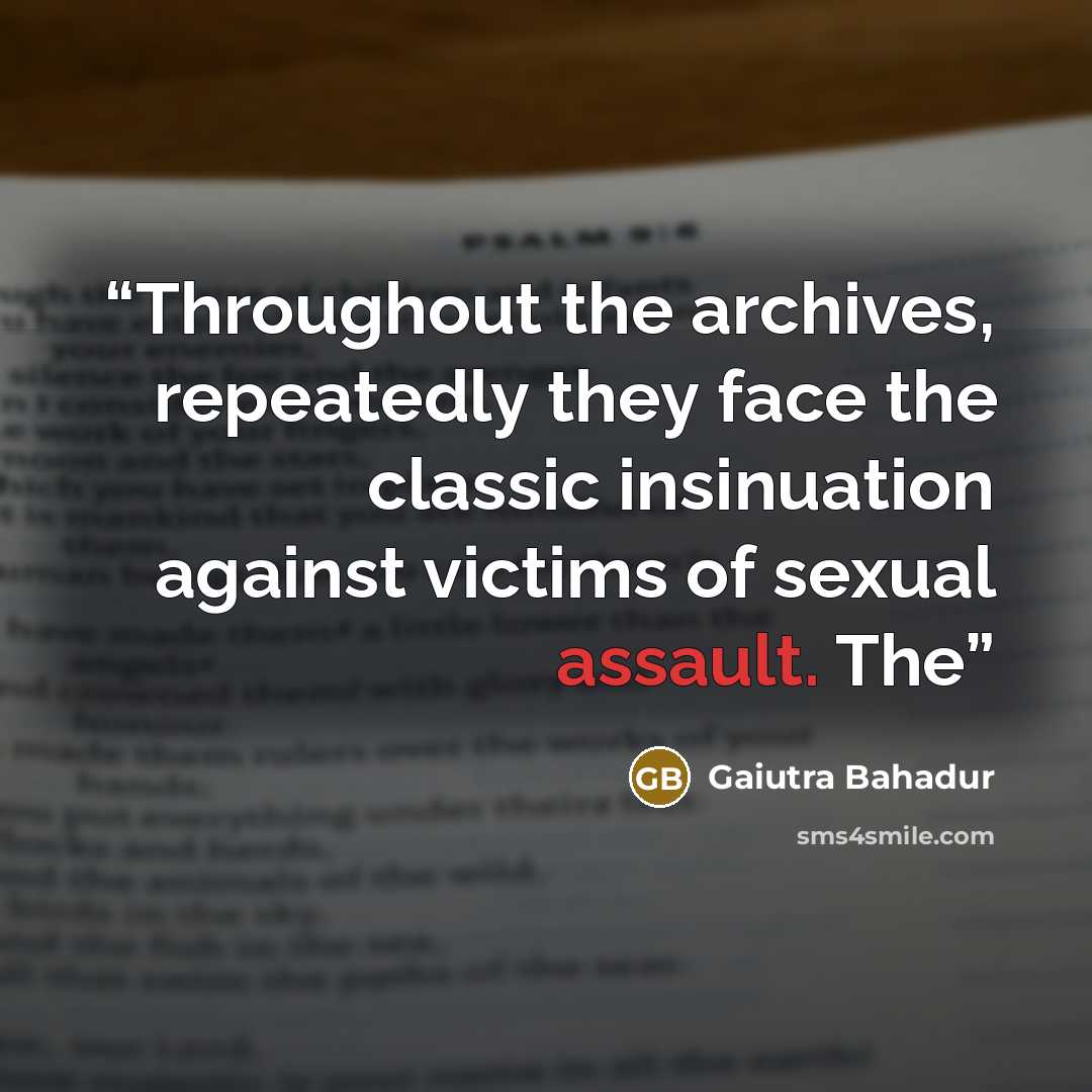 “Throughout the archives, repeatedly they face the classic insinuation against victims of sexual assault. The” quote by Gaiutra Bahadur