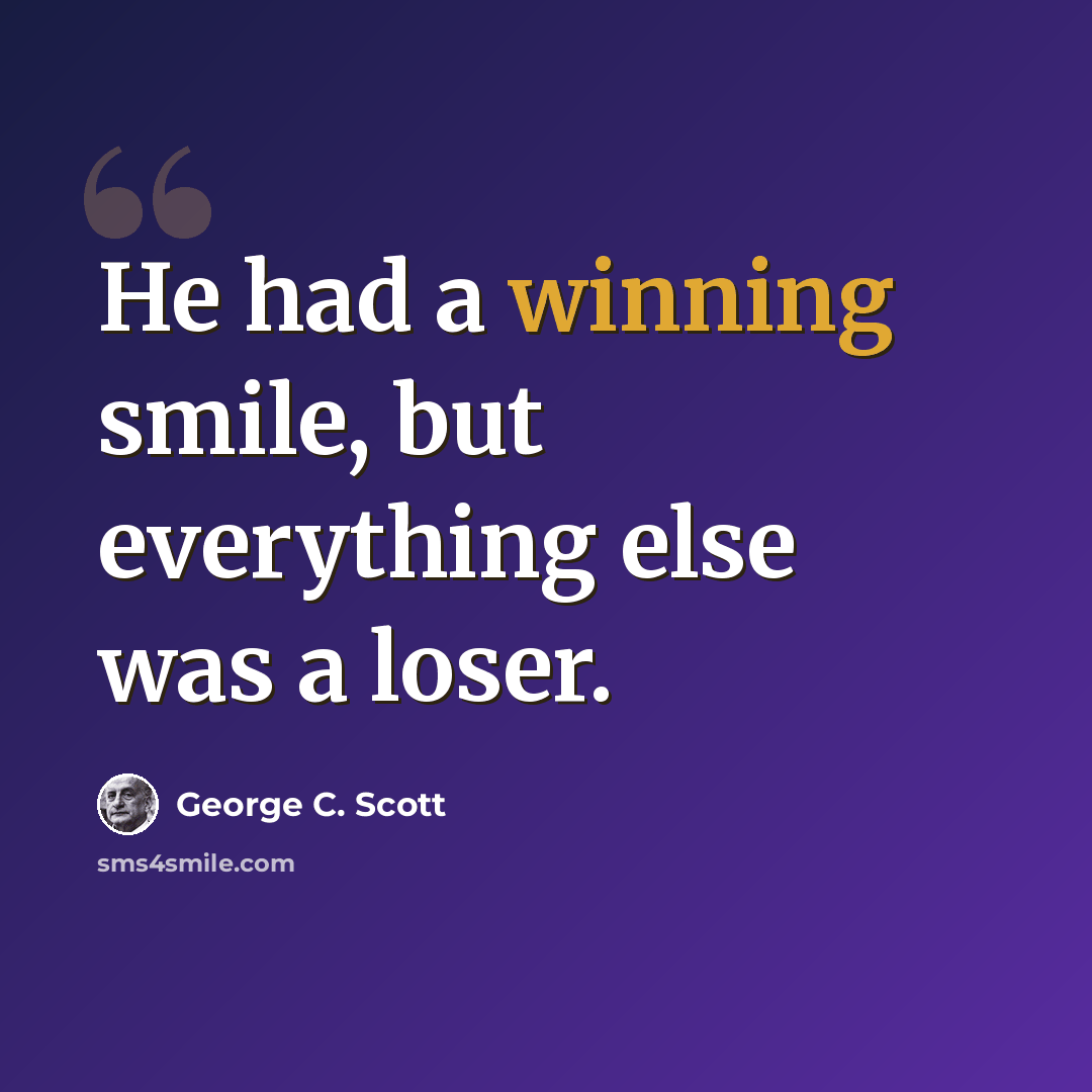 “He had a winning smile, but everything else was a loser.” quote by George C. Scott