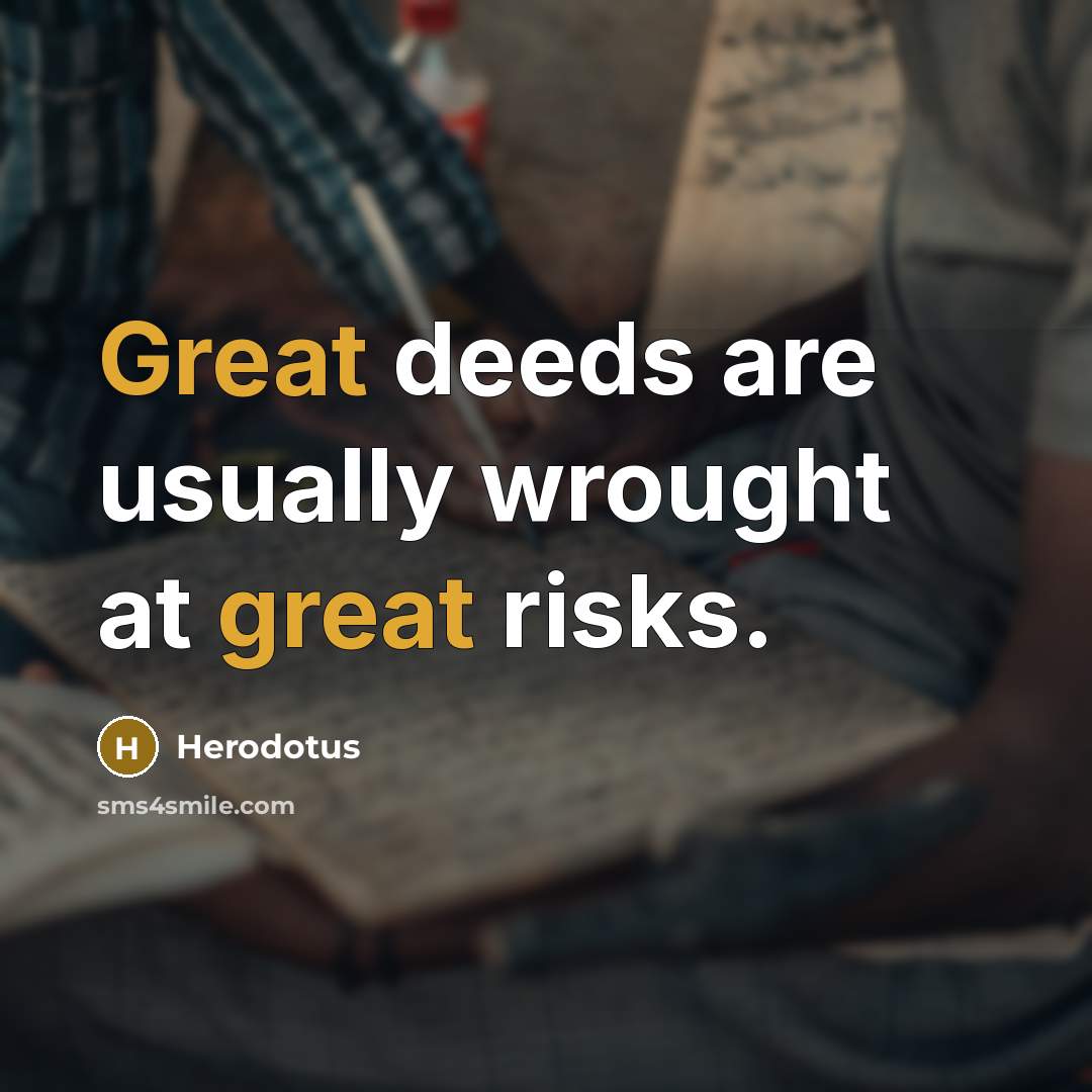 “Great deeds are usually wrought at great risks.” quote by Herodotus