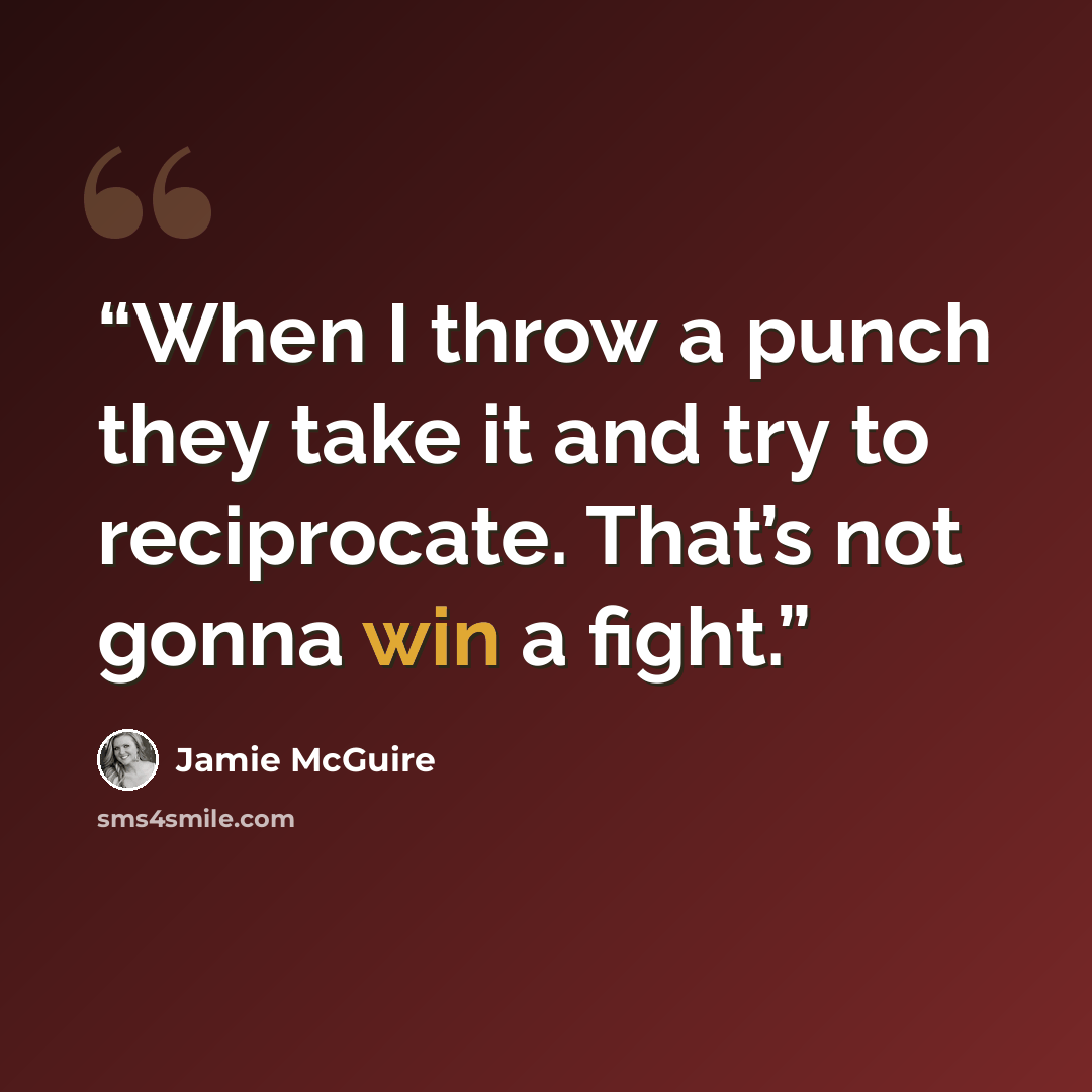 “When I throw a punch they take it and try to reciprocate. That’s not gonna win a fight.” quote by Jamie McGuire