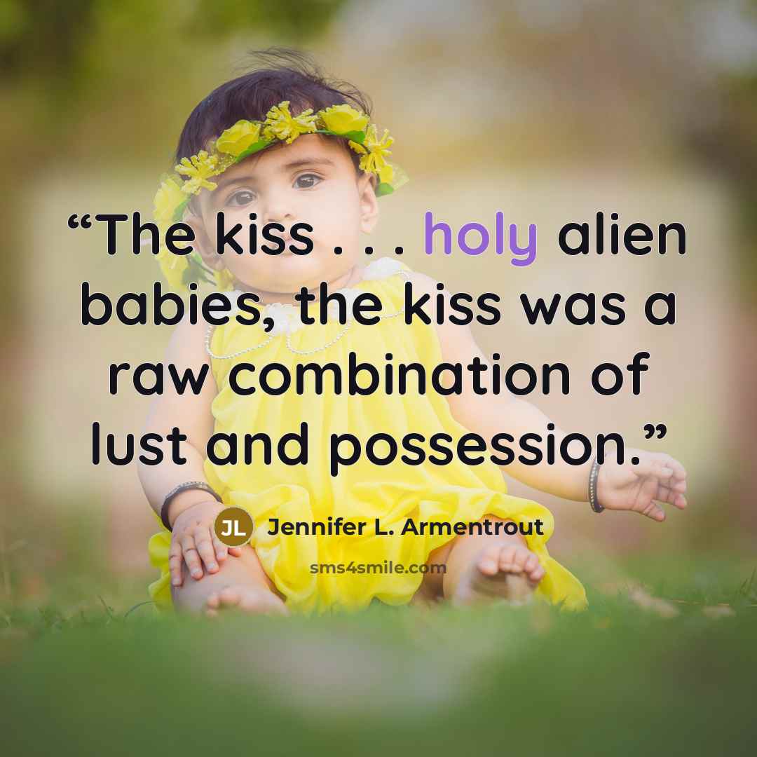 “The kiss . . . holy alien babies, the kiss was a raw combination of lust and possession.” quote by Jennifer L. Armentrout