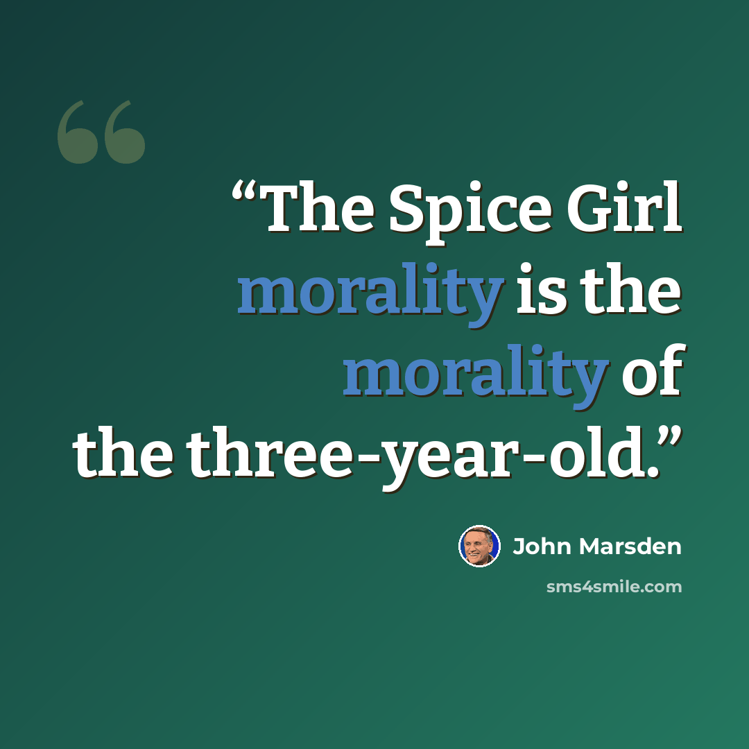 “The Spice Girl morality is the morality of the three-year-old.” quote by John Marsden
