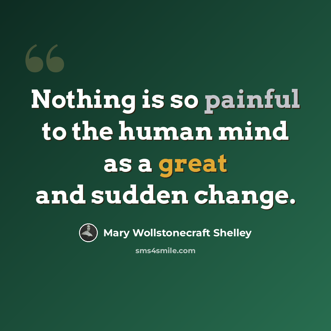 “Nothing is so painful to the human mind as a great and sudden change.” quote by Mary Wollstonecraft Shelley