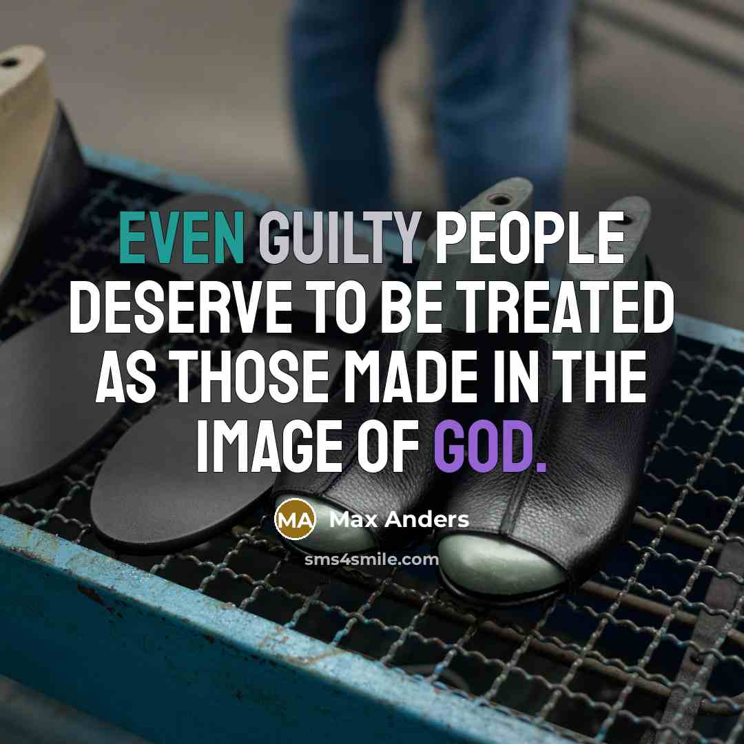 “Even guilty people deserve to be treated as those made in the image of God.” quote by Max Anders