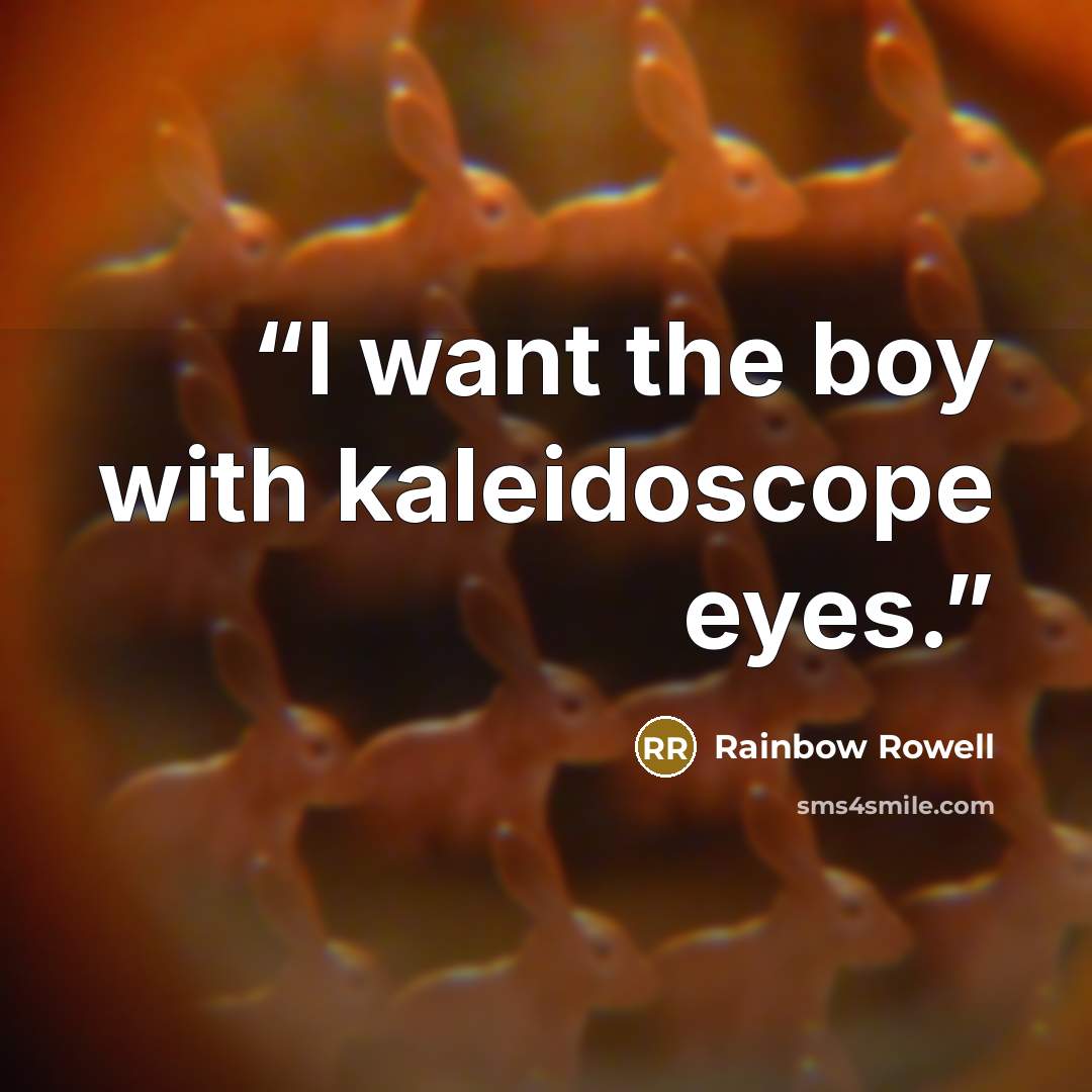 “I want the boy with kaleidoscope eyes.” quote by Rainbow Rowell