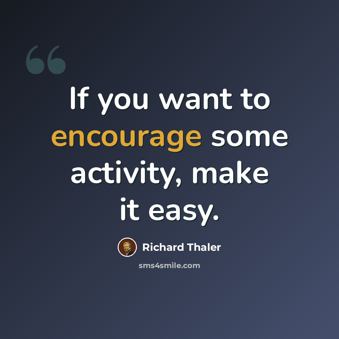“If you want to encourage some activity, make it easy.” quote by Richard Thaler