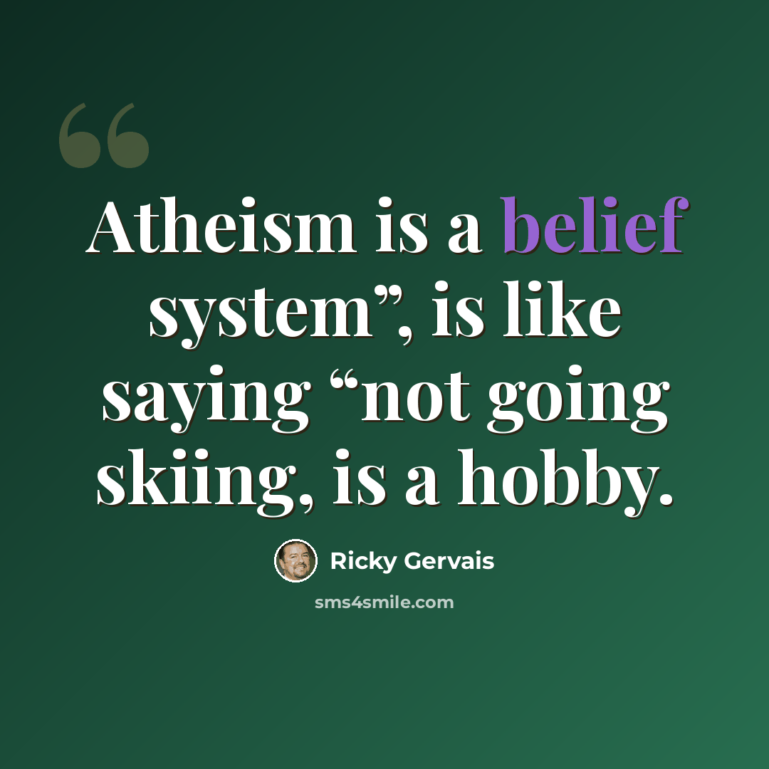 “Atheism is a belief system”, is like saying “not going skiing, is a hobby.” quote by Ricky Gervais