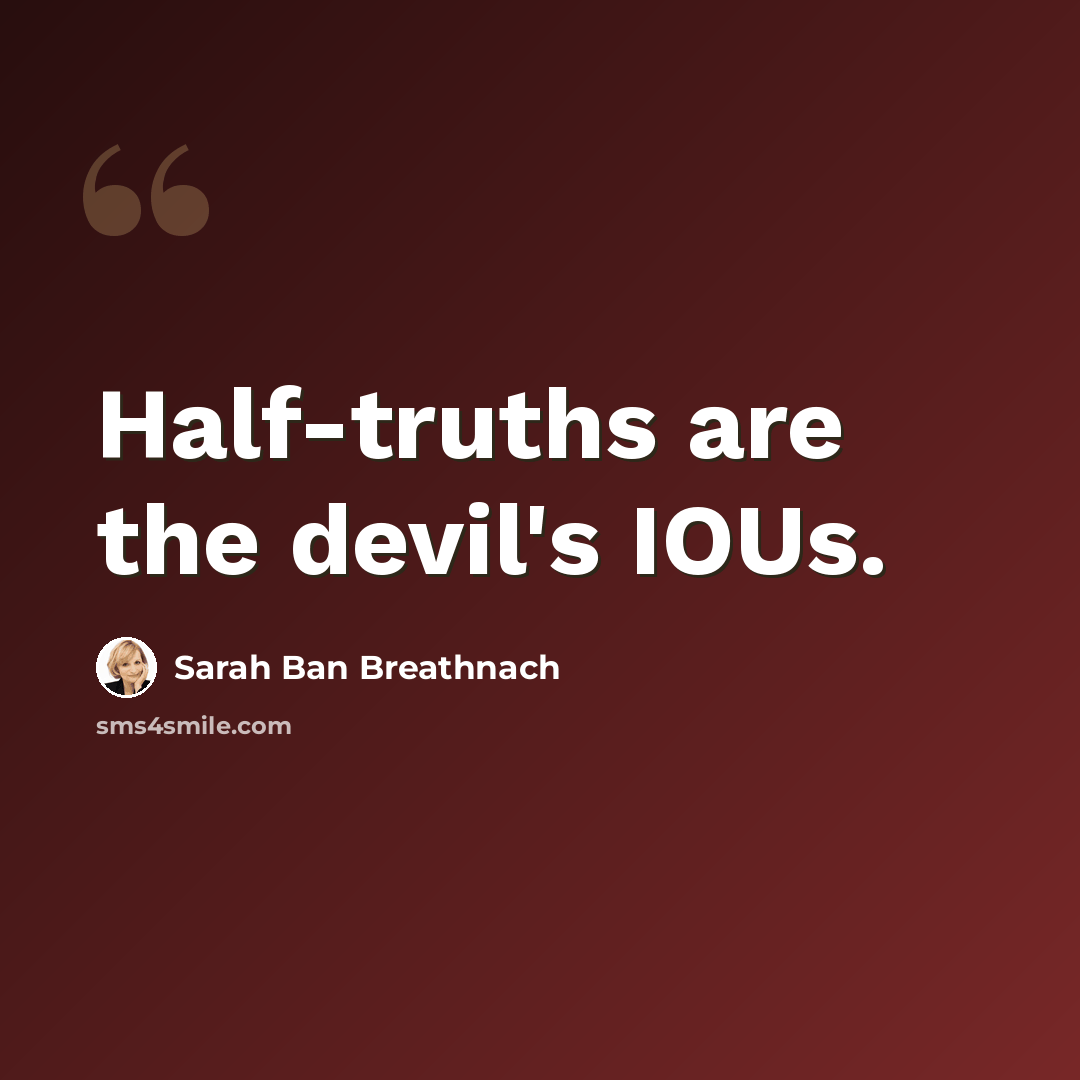 “Half-truths are the devil's IOUs.” quote by Sarah Ban Breathnach