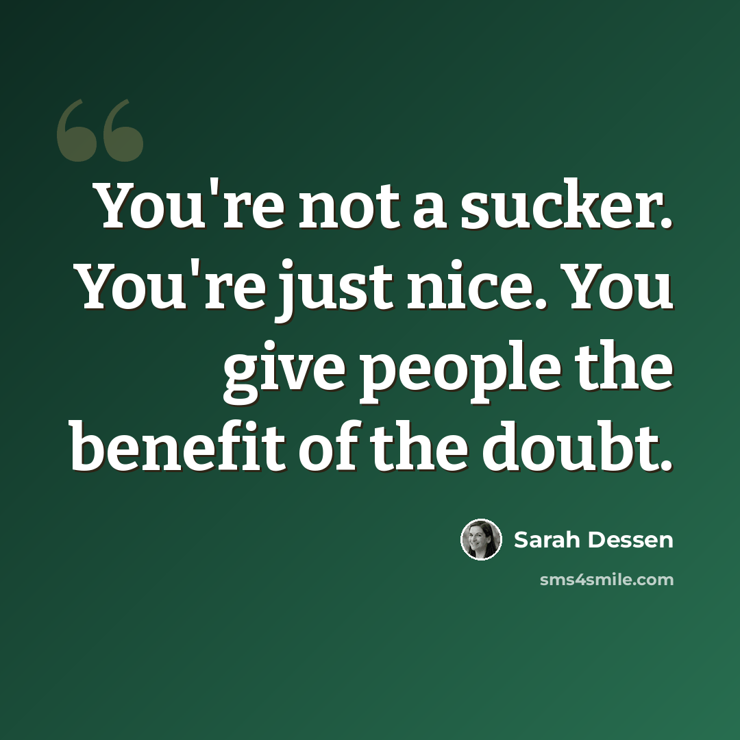 “You're not a sucker. You're just nice. You give people the benefit of the doubt.” quote by Sarah Dessen