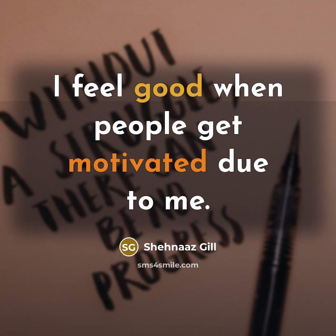 “I feel good when people get motivated due to me.” quote by Shehnaaz Gill