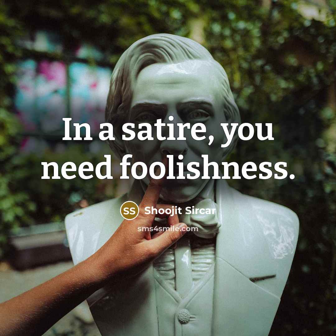“In a satire, you need foolishness.” quote by Shoojit Sircar