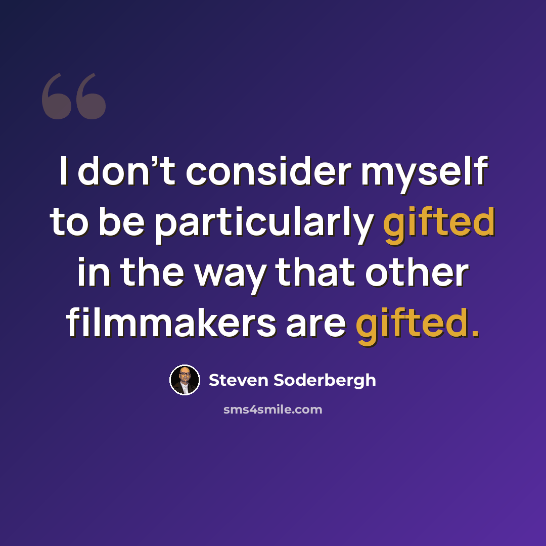 “I don't consider myself to be particularly gifted in the way that other filmmakers are gifted.” quote by Steven Soderbergh