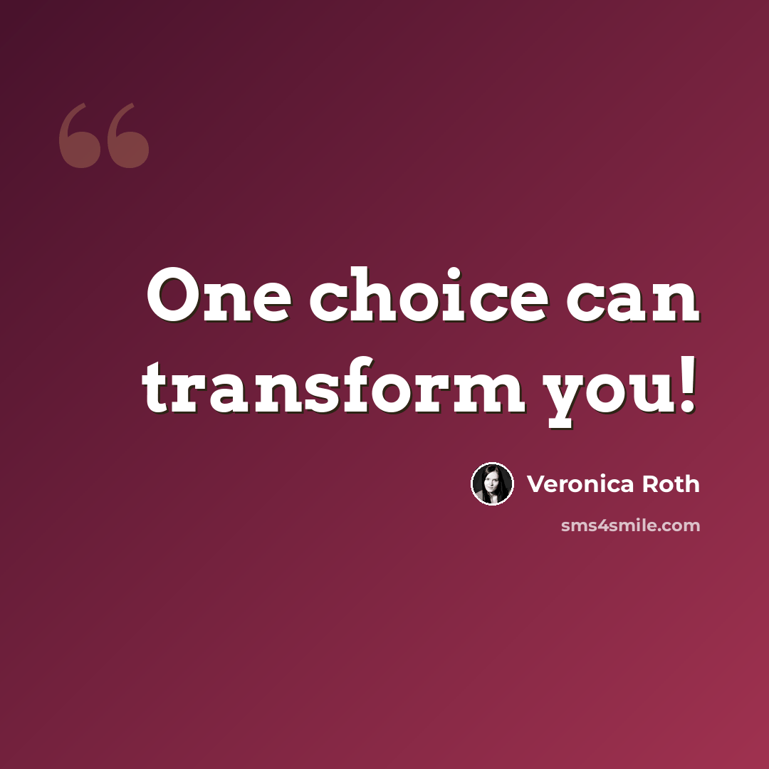 “One choice can transform you!” quote by Veronica Roth