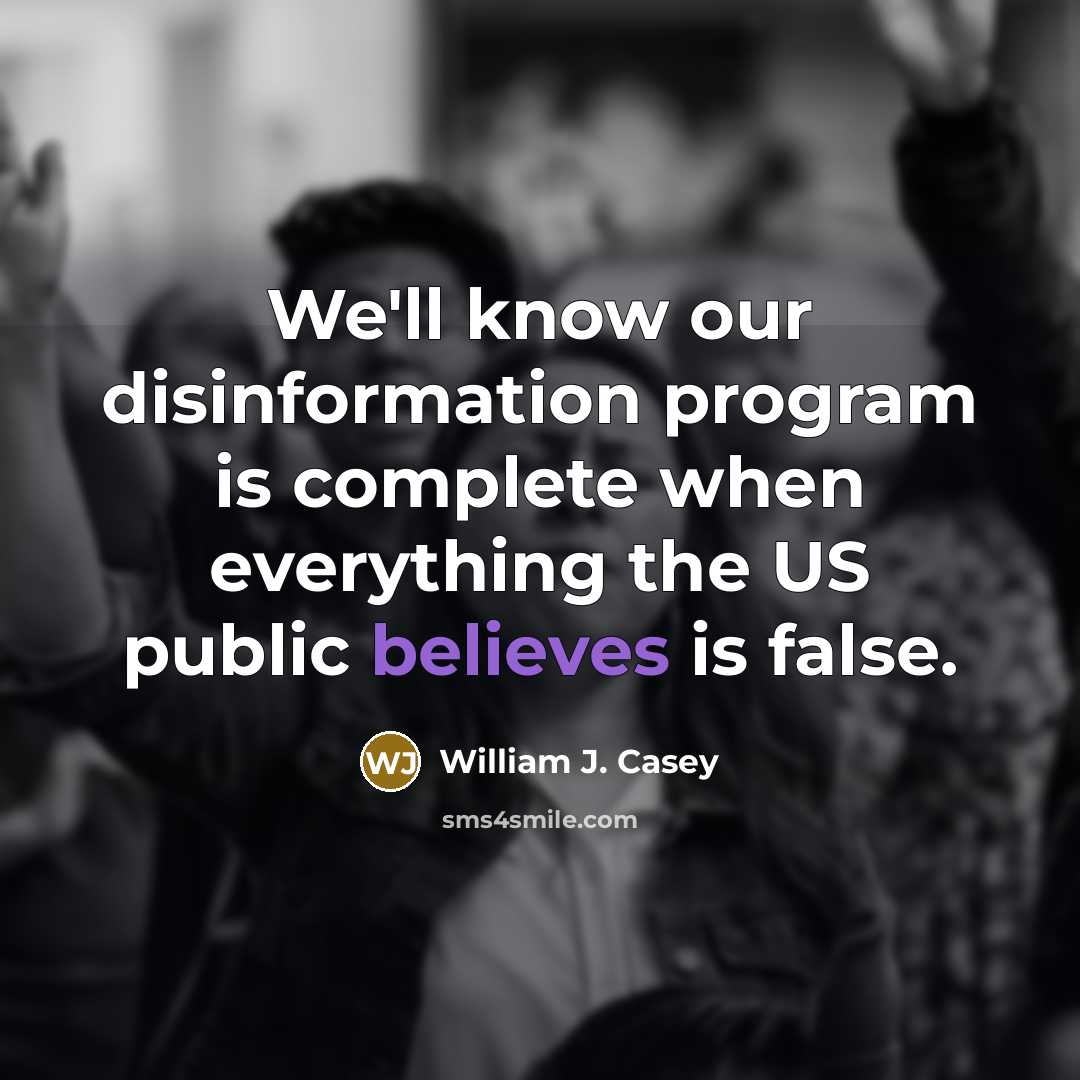 “We'll know our disinformation program is complete when everything the US public believes is false.” quote by William J. Casey