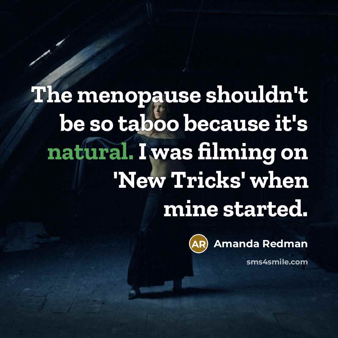 “The menopause shouldn't be so taboo because it's natural. I was filming on 'New Tricks' when mine started.” quote by Amanda Redman
