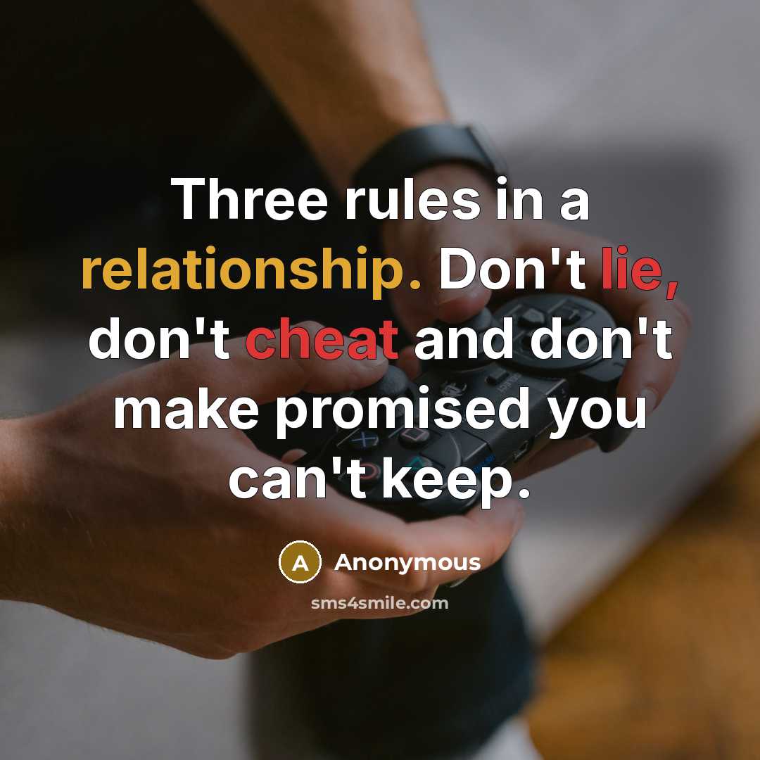 “Three rules in a relationship. Don't lie, don't cheat and don't make promised you can't keep.” quote by Anonymous