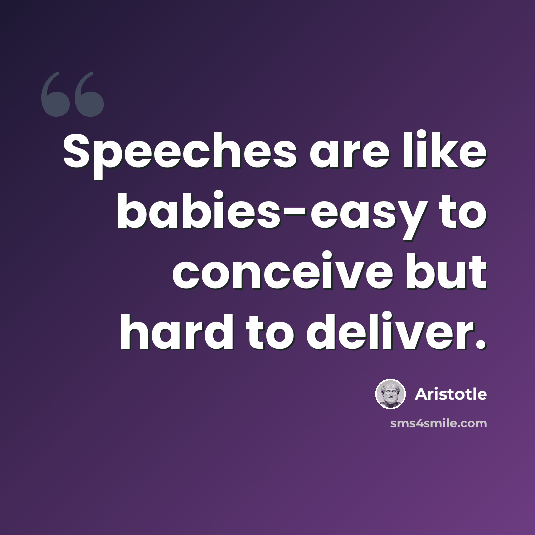 “Speeches are like babies-easy to conceive but hard to deliver.” quote by Aristotle