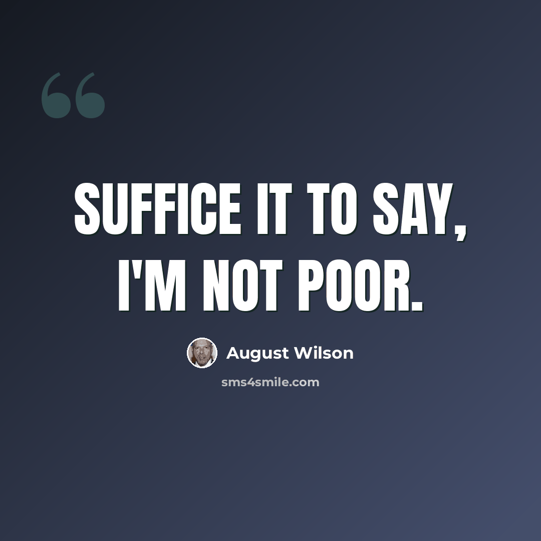 “Suffice it to say, I'm not poor.” quote by August Wilson