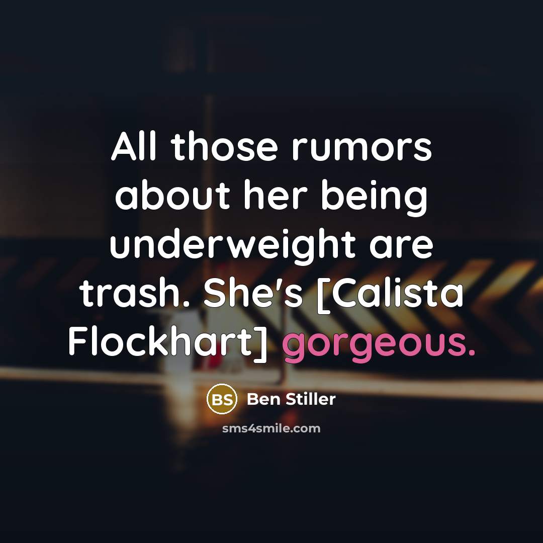 “All those rumors about her being underweight are trash. She's [Calista Flockhart] gorgeous.” quote by Ben Stiller