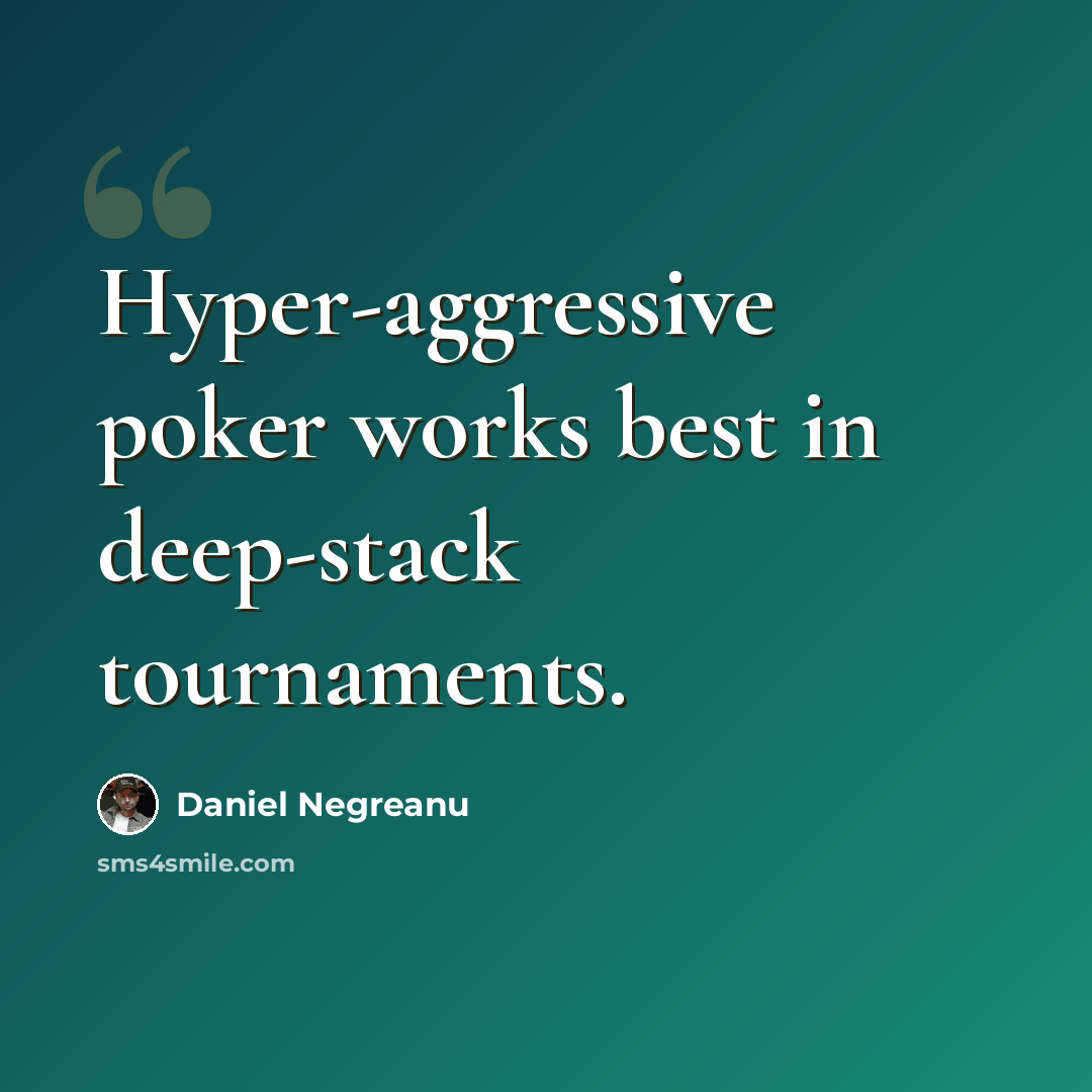 “Hyper-aggressive poker works best in deep-stack tournaments.” quote by Daniel Negreanu