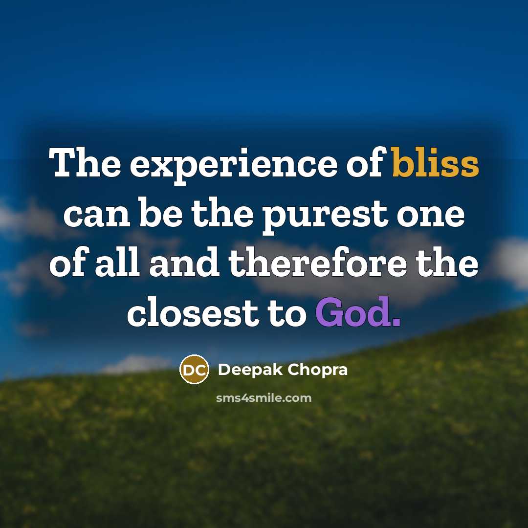“The experience of bliss can be the purest one of all and therefore the closest to God.” quote by Deepak Chopra