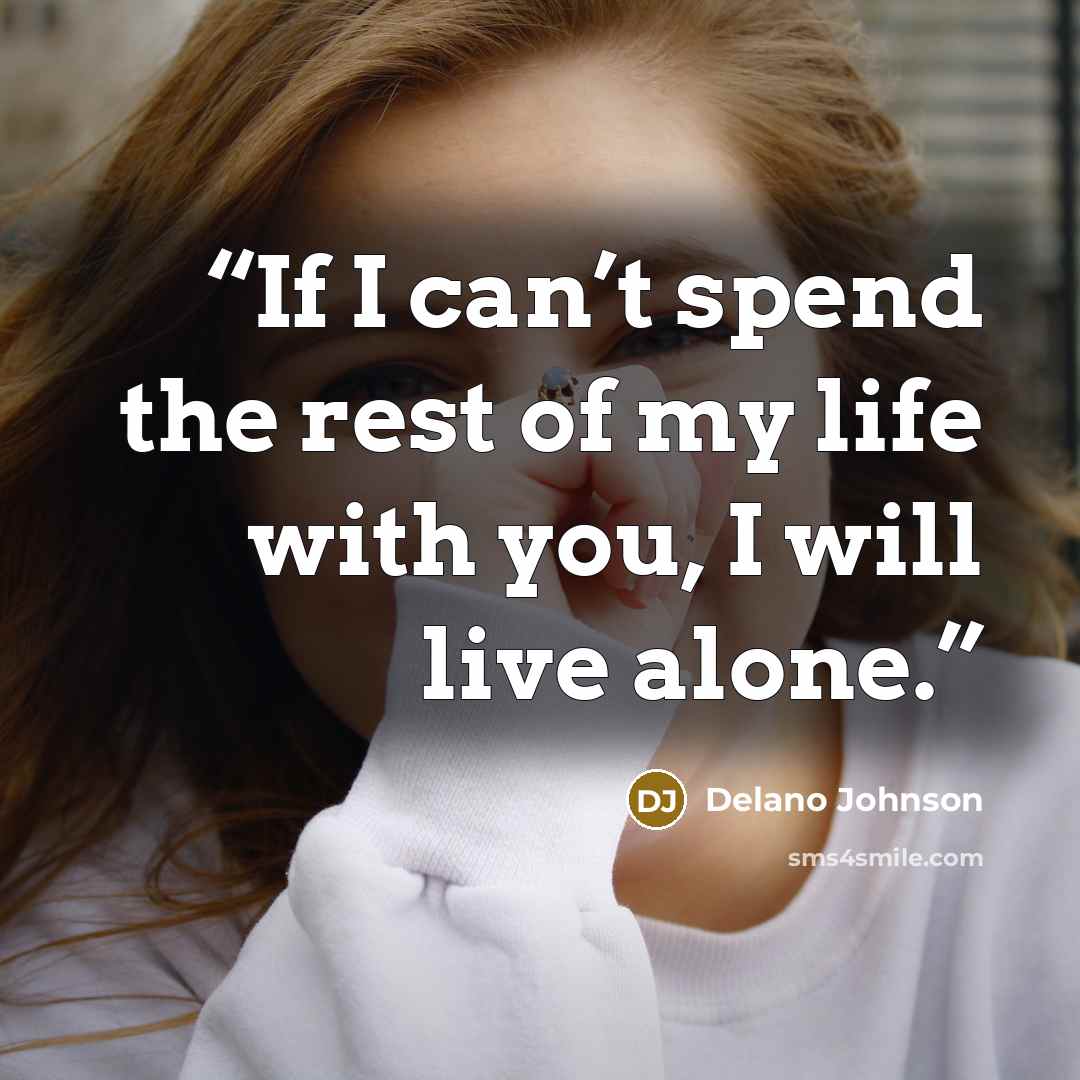 “If I can’t spend the rest of my life with you, I will live alone.” quote by Delano Johnson
