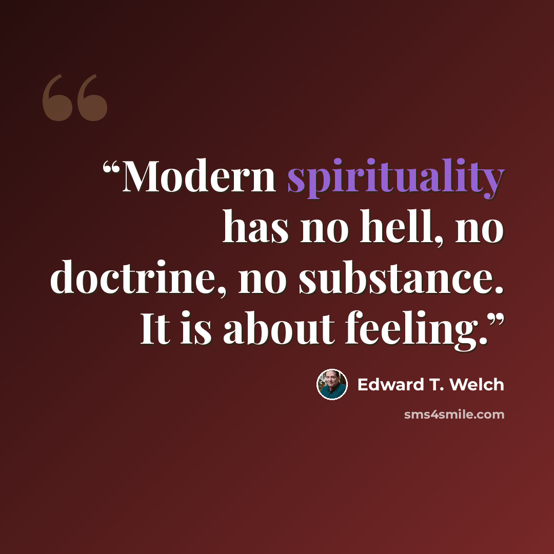 “Modern spirituality has no hell, no doctrine, no substance. It is about feeling.” quote by Edward T. Welch